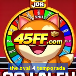 the oval 4 temporada